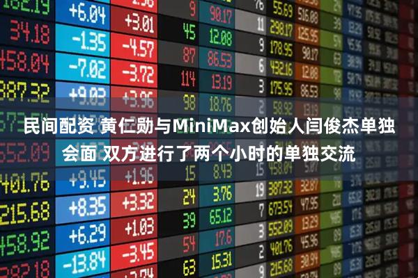 民间配资 黄仁勋与MiniMax创始人闫俊杰单独会面 双方进行了两个小时的单独交流